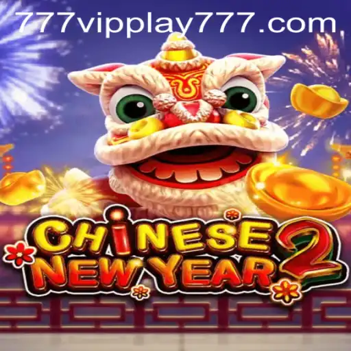 Discover the Exciting World of CHINESENEWYEAR2 with VIPPlay777: A Comprehensive Guide